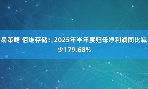 易策略 佰维存储：2025年半年度归母净利润同比减少179.68%